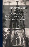 Apospasmatia Sacra, Or a Collection of Posthumous and Orphan Lectures