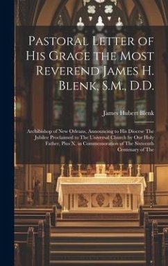 Pastoral Letter of His Grace the Most Reverend James H. Blenk, S.M., D.D.: Archibishop of New Orleans, Announcing to His Diocese The Jubilee Proclaime - Blenk, James Hubert