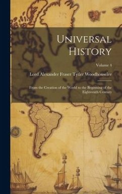 Universal History: From the Creation of the World to the Beginning of the Eighteenth Century; Volume 4 - Woodhouselee, Lord Alexander Fraser T.