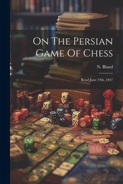 On The Persian Game Of Chess: Read June 19th, 1847 - Bland, N.