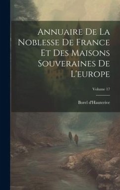 Annuaire De La Noblesse De France Et Des Maisons Souveraines De L'europe; Volume 17 - D'Hauterive, Borel