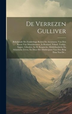 De Verrezen Gulliver: Behelzende De Zonderlinge Reizen En Aventuren, Van Den Baron Van Munchhausen, In Rusland, Ysland, Turkije, Egipte, Gib - Anonymous