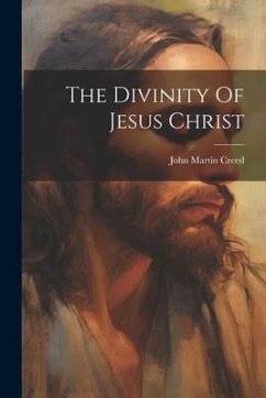 The Divinity Of Jesus Christ - Creed, John Martin