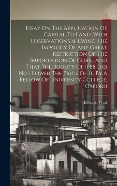 Essay On The Application Of Capital To Land, With Observations Shewing The Impolicy Of Any Great Restriction Of The Importation Of Corn, And That The - (Sir )., Edward West