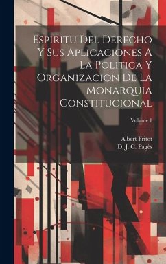 Espiritu Del Derecho Y Sus Aplicaciones A La Politica Y Organizacion De La Monarquia Constitucional; Volume 1 - Fritot, Albert