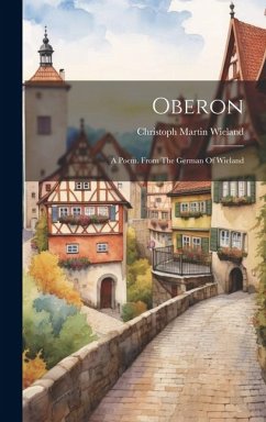 Oberon: A Poem. From The German Of Wieland - Wieland, Christoph Martin