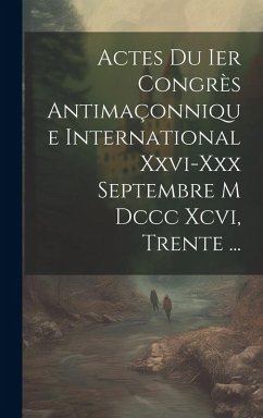 Cover Actes Du Ier Congrès Antimaçonnique International Xxvi-xxx Septembre M Dccc Xcvi, Trente ...