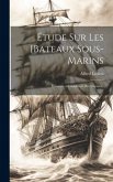 Étude Sur Les [Bateaux Sous-Marins: Présentée a L'académie Des Sciences).