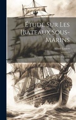 Étude Sur Les [Bateaux Sous-Marins: Présentée a L'académie Des Sciences). - Ledieu, Alfred