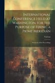 International Conference Held at Washington for the Purpose of Fixing a Prime Meridian: Protocols of the Proceedings