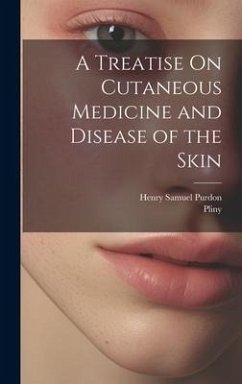 A Treatise On Cutaneous Medicine and Disease of the Skin - Pliny; Purdon, Henry Samuel