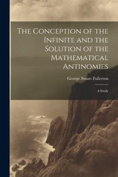 The Conception of the Infinite and the Solution of the Mathematical Antinomies [microform]: A Study - Fullerton, George Stuart