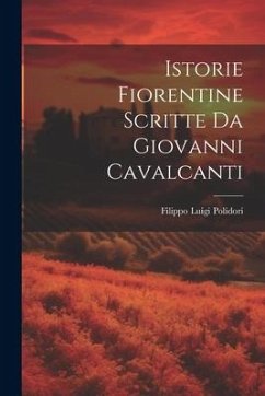 Istorie Fiorentine Scritte Da Giovanni Cavalcanti - Polidori, Filippo Luigi