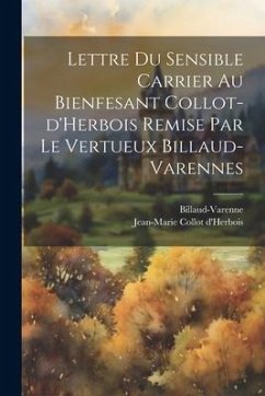 Lettre du sensible Carrier au bienfesant Collot-d'Herbois remise par le vertueux Billaud-Varennes - Billaud-Varenne