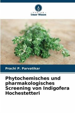 Phytochemisches und pharmakologisches Screening von Indigofera Hochestetteri - Parvatikar, Prachi P.