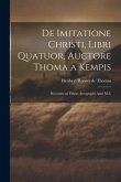 De Imitatione Christi, Libri Quatuor, Auctore Thoma a Kempis: Recensiti ad Fidem Autographi Anni M.C