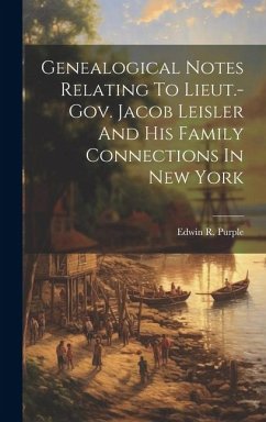 Genealogical Notes Relating To Lieut.-gov. Jacob Leisler And His Family Connections In New York