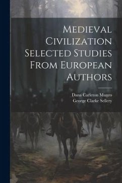 Medieval Civilization Selected Studies From European Authors - Munro, Dana Carleton; Sellery, George Clarke