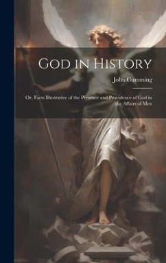 God in History: Or, Facts Illustrative of the Presence and Providence of God in the Affairs of Men - Cumming, John