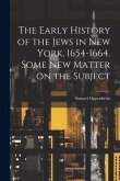 The Early History of the Jews in New York, 1654-1664. Some new Matter on the Subject