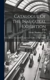 Catalogue Of The Inaugural Exhibition: January Seventeenth To February Twelfth An. Dni. Mcmxii
