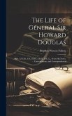 The Life of General Sir Howard Douglas: Bart., G.C.B., G.C.M.G., F.R.S., D.C.L., From His Notes, Conversations, and Correspondence
