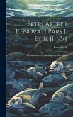 Petri Artedi Renovati Pars I. Et Ii. [Iii-V]: I.E. Bibliotheca Et Philosophia Ichthyologica