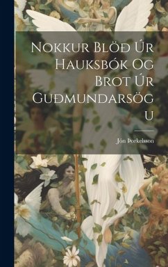 Nokkur Blöð Úr Hauksbók Og Brot Úr Guðmundarsögu - Þorkelsson, Jón
