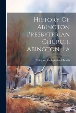 History Of Abington Presbyterian Church, Abington, Pa