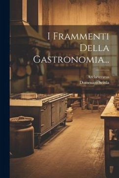 I Frammenti Della Gastronomia... - (Gelous), Archestratus; Scinla, Domenico