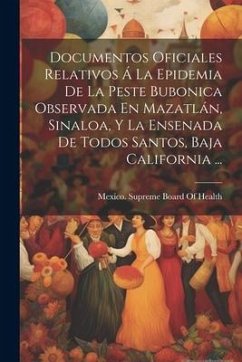 Documentos Oficiales Relativos Á La Epidemia De La Peste Bubonica Observada En Mazatlán, Sinaloa, Y La Ensenada De Todos Santos, Baja California ...