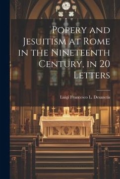 Popery and Jesuitism at Rome in the Nineteenth Century, in 20 Letters - Desanctis, Luigi Francesco L.