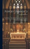 Popery Unmask'd: The Substance of Dr. Middleton's Letter From Rome, With an Abstract of the Doctor's Reply to the Objections of the Wri