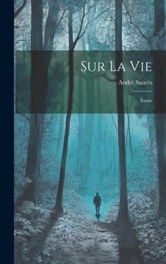 Sur La Vie: Essais - Suarès, André