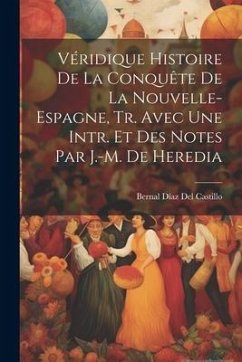 Véridique Histoire De La Conquête De La Nouvelle- Espagne, Tr. Avec Une Intr. Et Des Notes Par J.-M. De Heredia - Del Castillo, Bernal Díaz