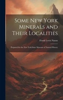 Some New York Minerals and Their Localities: Prepared for the New York State Museum of Natural History - Nason, Frank Lewis