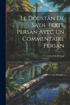 Le Doustân De Sa'di. Texte Persan Avec un Commentaire Persan - Graf, Ch H.