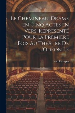 Cover Le chemineau, drame en cinq actes en vers. Représenté pour la premiere fois au théâtre de l'Odéon le
