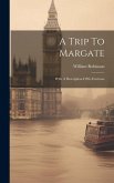 A Trip To Margate: With A Description Of Its Environs