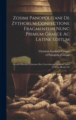 Zosimi Panopolitani De Zythorum Confectione Fragmentum Nunc Primum Graece Ac Latine Editum: Accedit Historia Zythorum Sive Cerevisiarum Quarum Apud Ve - Panopolis, Zosimos Of