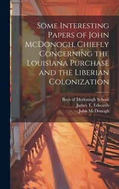 Some Interesting Papers of John McDonogh, Chiefly Concerning the Louisiana Purchase and the Liberian Colonization - McDonogh, John; Edwards, James T.