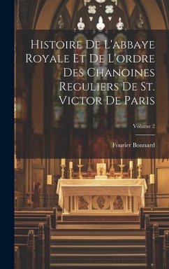 Histoire de l'abbaye royale et de l'ordre des chanoines reguliers de St. Victor de Paris; Volume 2 - Fourier, Bonnard