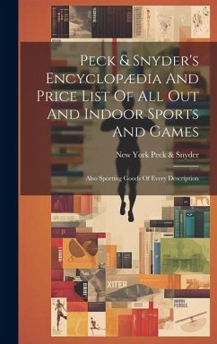 Peck & Snyder's Encyclopædia And Price List Of All Out And Indoor Sports And Games; Also Sporting Goods Of Every Description