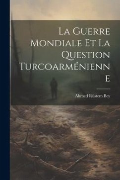 La Guerre Mondiale et la Question Turcoarménienne - Bey, Ahmed Rüstem