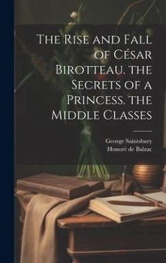 The Rise and Fall of César Birotteau. the Secrets of a Princess. the Middle Classes - Saintsbury, George; de Balzac, Honoré