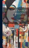 The Orange Melodist: Original Orange Songs, With Occasional Verses, and an Appendix Containing Copius Explanatory Notes