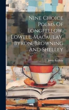 Nine Choice Poems Of Longfellow, Lowell, Macaulay, Byron, Browning And Shelley - Baldwin, James