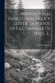 Meditaciones Espirituales Del V.p. Luis De La Puente De La Compañia De Jesús, 2...
