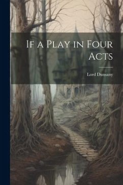 If a Play in Four Acts - Dunsany, Lord