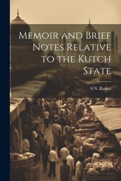 Memoir and Brief Notes Relative to the Kutch State - Raikes, S. N.